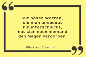 Böse Worte hinunter schlucken - Winston Churchill - Zitat