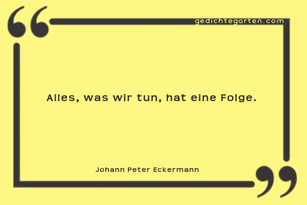 Zitat von Johann Peter Eckermann - was wir tun - hat eine Folge