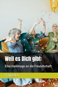 Weil es Dich gibt – Eine Hommage an die Freundschaft