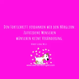 „Den Fortschritt verdanken wir den Nörglern. Zufriedene Menschen wünschen keine Veränderung.“ – Herbert George Wells über den Wert der Kritik