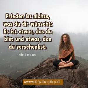 „Frieden ist nichts, was du dir wünschst; es ist etwas, das du bist, und etwas, das du verschenkst.“ – John Lennon über den wahren Frieden