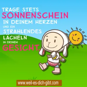 „Trage stets Sonnenschein in deinem Herzen und ein strahlendes Lächeln in deinem Gesicht.“