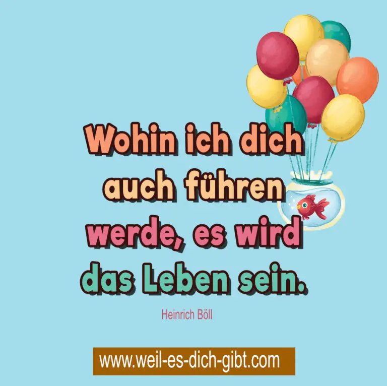 „Wohin ich dich auch führen werde, es wird dein Leben sein.“ – Heinrich Böll